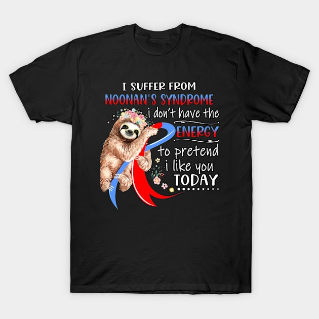 I Suffer From Noonan's Syndrome I Don't Have The Energy To Pretend I Like You Today Support Noonan's Syndrome Warrior Gifts T-Shirt by ThePassion99